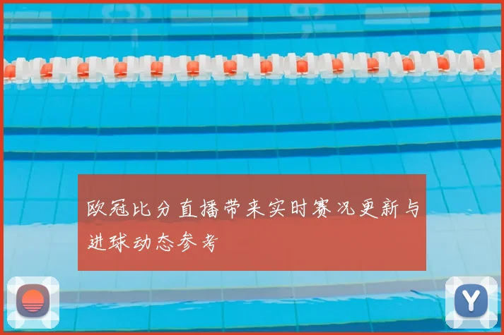 欧冠比分直播带来实时赛况更新与进球动态参考